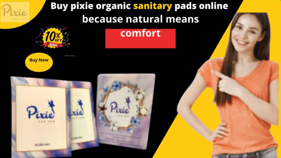 Buy Pixie Organic Sanitary Pads Online Because Natural Means Comfort