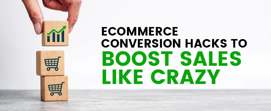 Ecommerce Conversion Hacks To Boost Sales Like Crazy