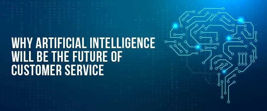 Why Artificial Intelligence Will Be the Future of Customer Service ...