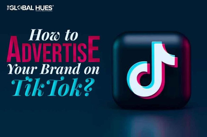 How to Advertise Your Brand on TikTok? — The Global Hues